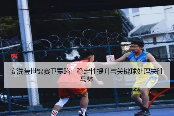 an-xi-ying-shi-jin-sai-wei-mian-lu-wen-ding-xing-ti-sheng-yu-guan-jian-qiu-chu-li-jue-sheng-ma-lin-2-724.jpg