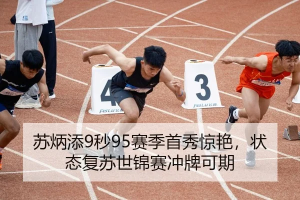 苏炳添9秒95赛季首秀惊艳，状态复苏世锦赛冲牌可期